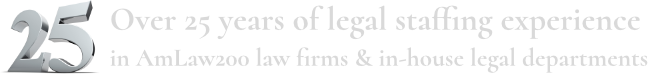 25 years of legal staffing experience in AmLaw200 Law firms